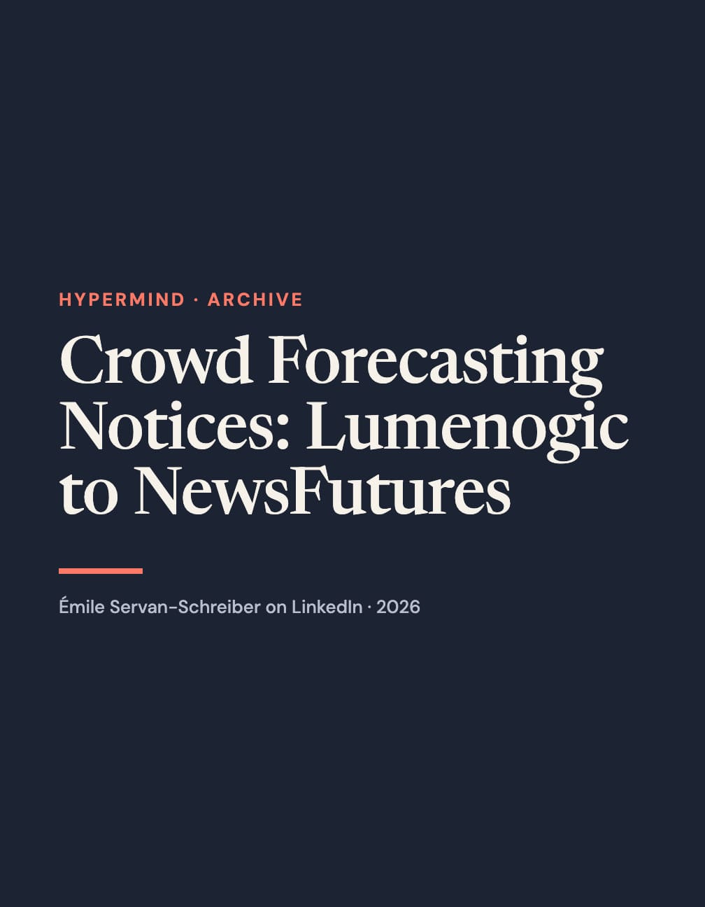 Navy portrait card with cream serif text “Crowd Forecasting Notices: Lumenogic to NewsFutures,” coral “Hypermind · Archive,” a coral rule and Émile Servan-Schreiber on LinkedIn · 2026.