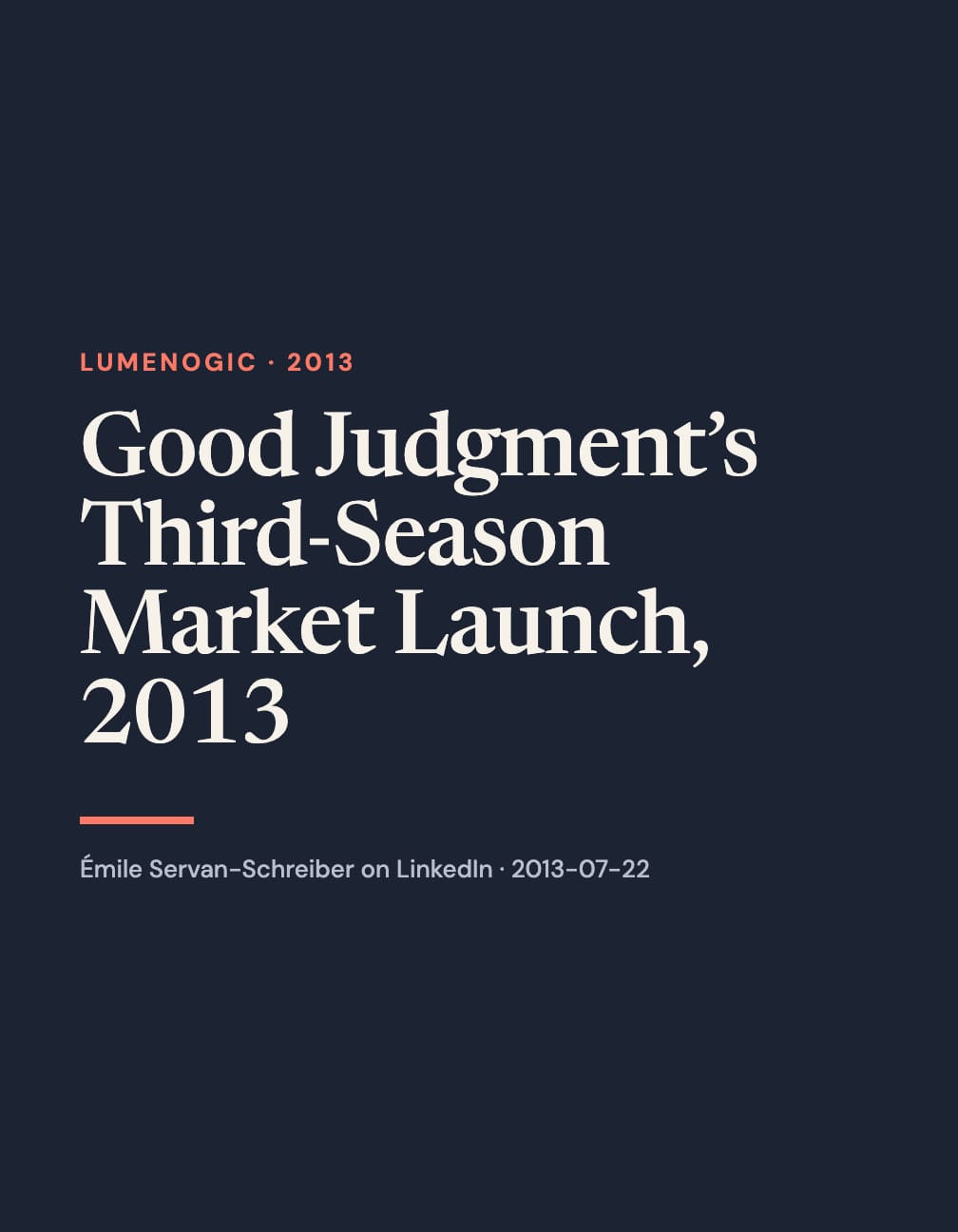 A portrait navy typographic layout reads “Good Judgment’s Third-Season Market Launch, 2013” in large cream serif type, with coral “Lumenogic · 2013”, a short coral rule and a LinkedIn attribution below.