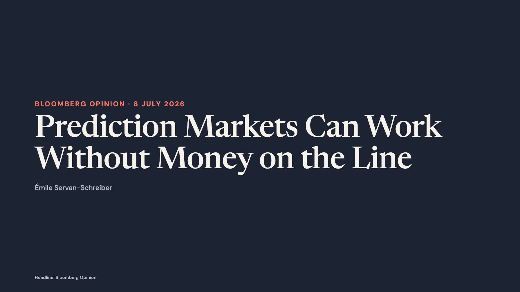 Ivory type on navy reads “Prediction Markets Can Work Without Money on the Line”, with a coral “Bloomberg Opinion · 8 July 2026” label, Émile Servan-Schreiber’s name and “Headline: Bloomberg Opinion”.
