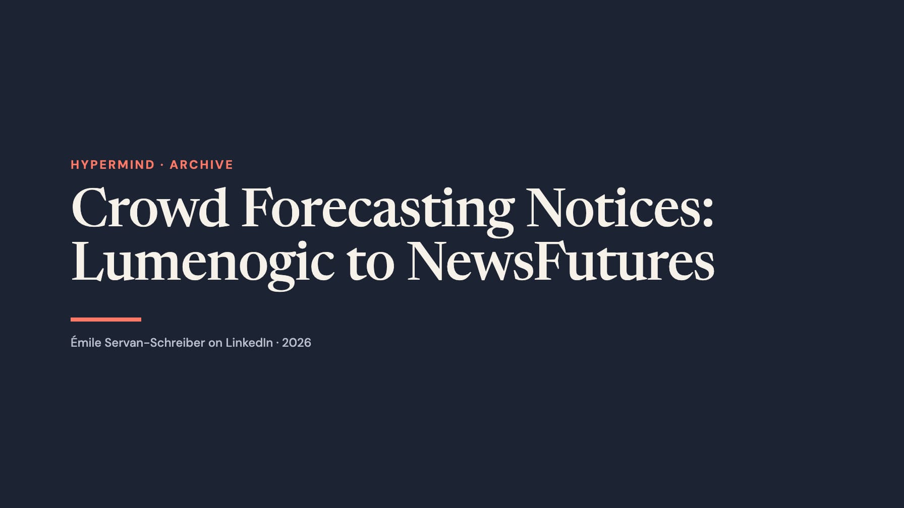 Navy cover with cream serif text “Crowd Forecasting Notices: Lumenogic to NewsFutures,” coral “Hypermind · Archive,” a coral rule and Émile Servan-Schreiber on LinkedIn · 2026.