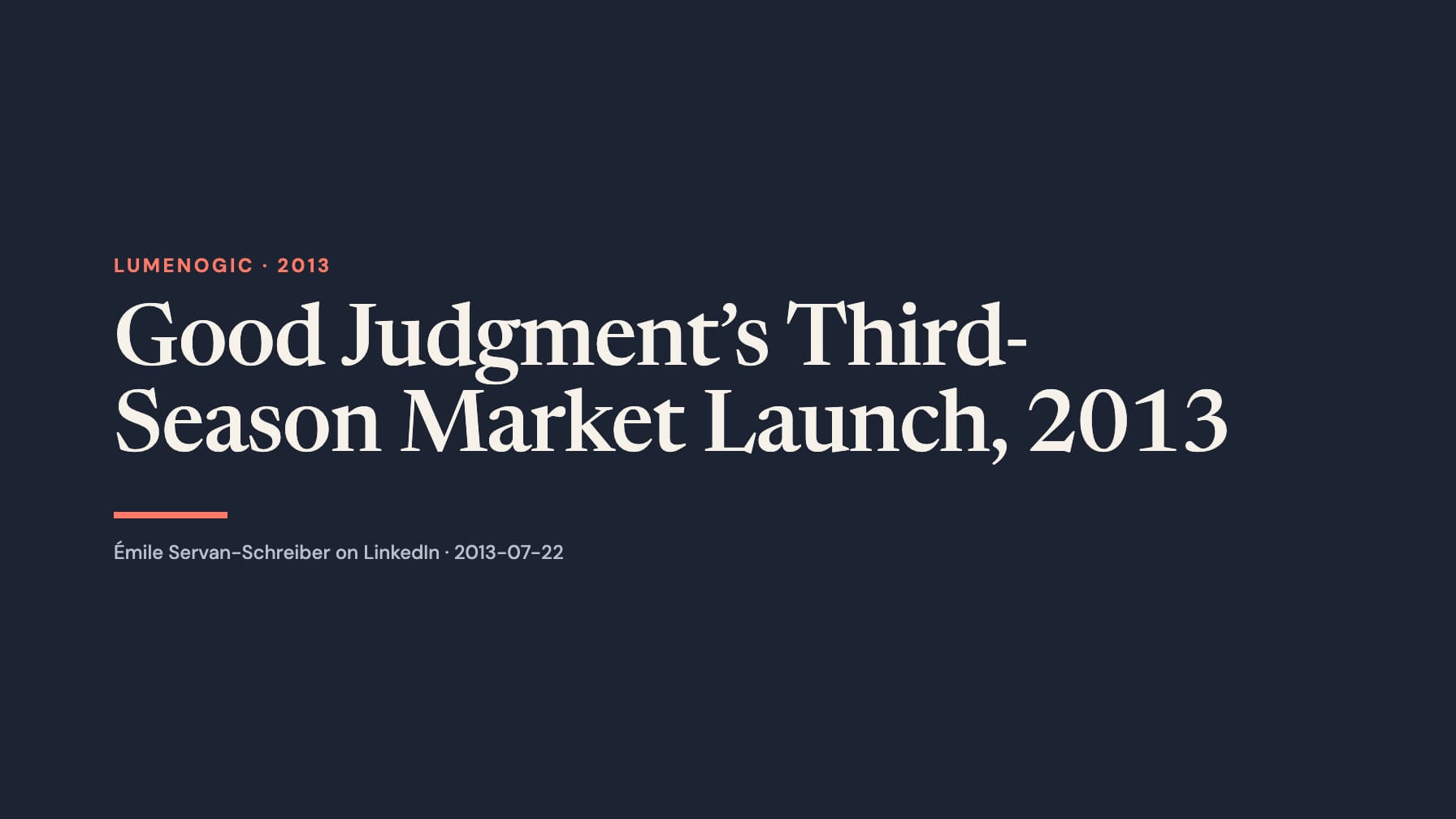 A wide navy typographic layout reads “Good Judgment’s Third-Season Market Launch, 2013” in large cream serif type, with coral “Lumenogic · 2013”, a short coral rule and a LinkedIn attribution below.