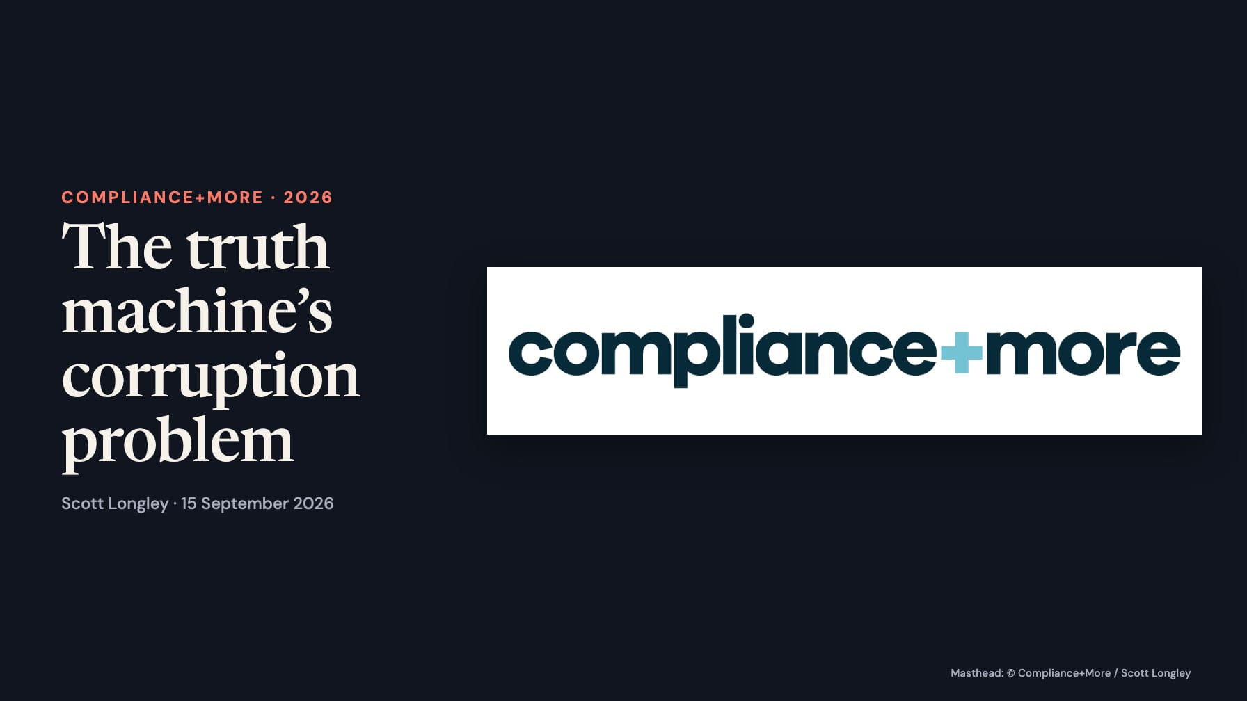 Ink cover reading “Compliance+More · 2026”, “The truth machine’s corruption problem” and “Scott Longley · 15 September 2026”, beside the original dark teal Compliance+More masthead with a light blue plus on a white sheet. A visible credit identifies the masthead owner.