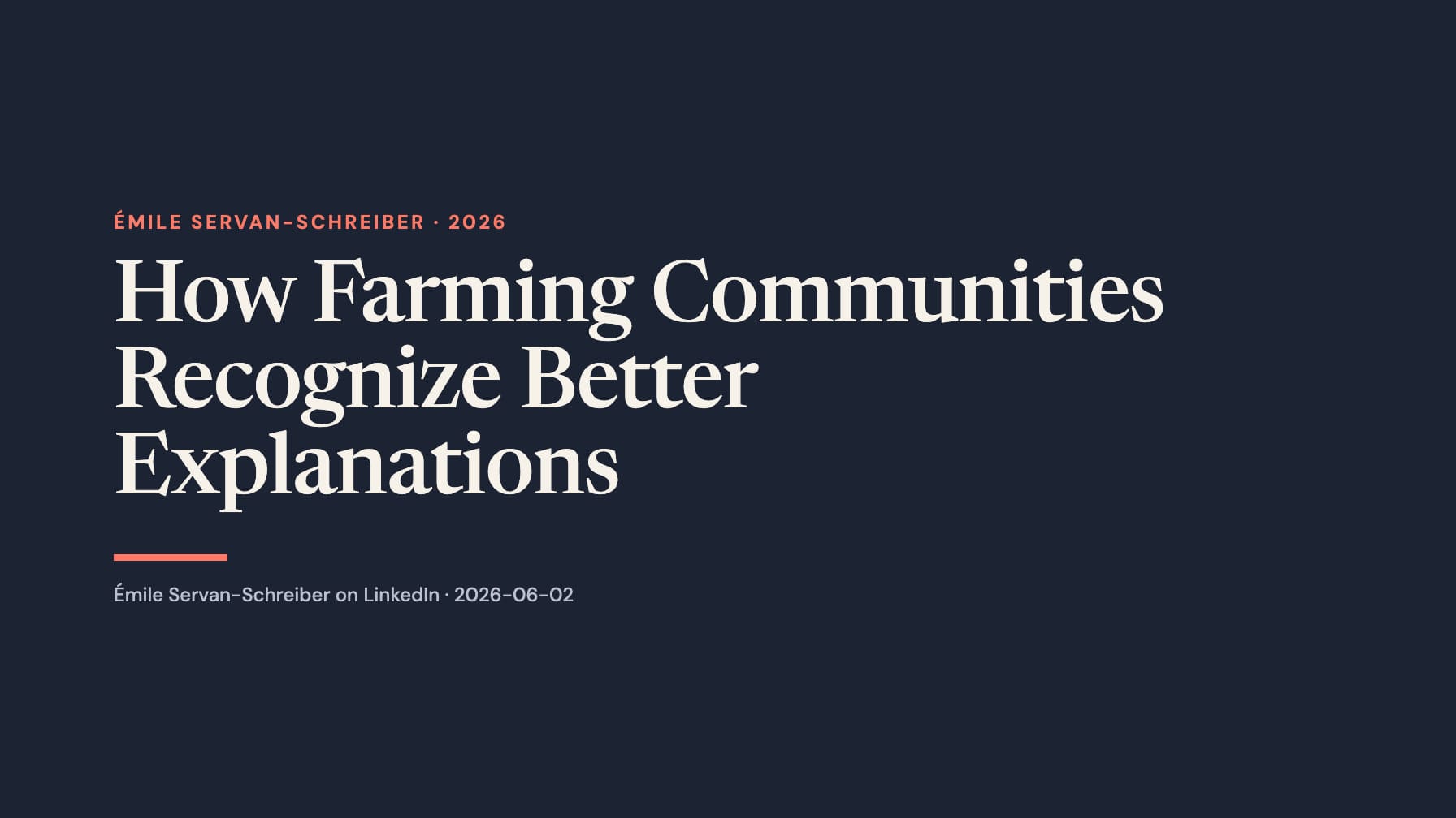 A wide navy typographic layout reads “How Farming Communities Recognize Better Explanations” in large cream serif type, with coral “Émile Servan-Schreiber · 2026”, a short coral rule and a LinkedIn attribution below.